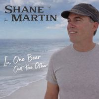 Shane Martin - In One Beer Out the Other
