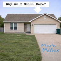 Mark Miller - Why Am I Still Here?