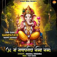 Manoj Mishra - OM Gan Ganpataye Namo Namah