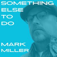 Mark Miller - Something Else to Do