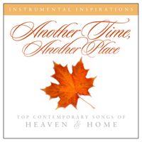 Instrumental Inspirations - Another Time, Another Place - Top Contemporary Songs of Heaven & Home