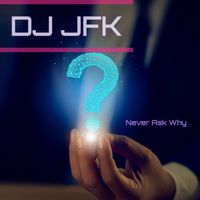Dj Jfk - Never Ask Why