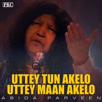 Abida Parveen - Uttey Tun Akelo Uttey Maan Akelo