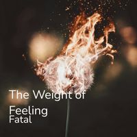 Fatal - The Weight of Feeling
