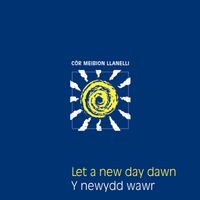Côr Meibion Llanelli - Let a new day dawn