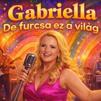 Gabriella - De furcsa ez a világ