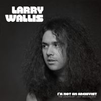 Larry Wallis - I'm Not An Archivist - The Legendary Lost Recordings