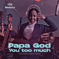 V2K Melisco - Papa God You Too Much