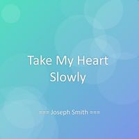 Joseph Smith - Take My Heart Slowly