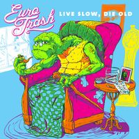 Eurotrash - Live Slow, Die Old
