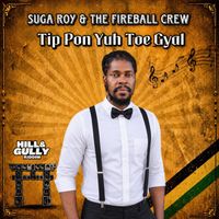 Suga Roy & The Fireball Crew - Tip Pon Yuh Toe Gyal (Hill & Gully Riddim)