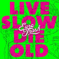 Eurotrash - Live Slow, Die Old