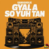 Ganggoolie - Gyal a so Yuh Tan
