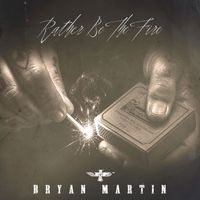 Bryan Martin - Rather Be the Fire