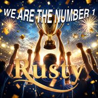 RUSTY - We are the Number 1