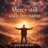 Patrick Brown - Mercy still calls my name