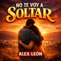 Alex Leon - No te voy a soltar