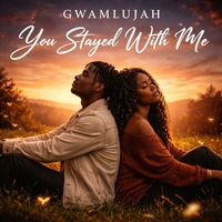 Gwamlujah - YOU STAYED WITH ME