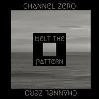 Channel Zero - Melt The Pattern