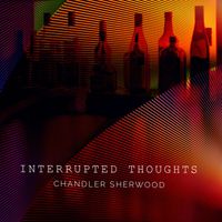 Chandler Sherwood - Interrupted Thoughts