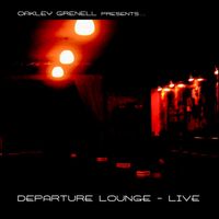 Departure Lounge - Oakley Grenell presents . . . (Live)