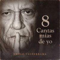 Cholo Valderrama - 8 Cantas Mías De Yo
