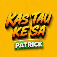 Patrick - Kas Tau Ke Sa