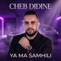 Cheb Didine - YA MA SAMHILI