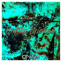 ONISM - Softly Spoken