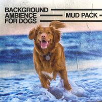 Mud Pack - Background Ambience for Dogs