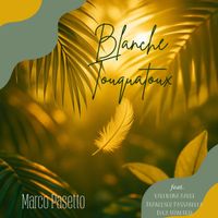 Marco Pasetto - Blanche Touquatoux (feat. Valentina Bauce, Francesco Passarella & Luca Manfredi)
