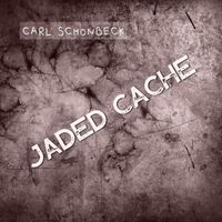 Carl Schonbeck - Jaded Cache