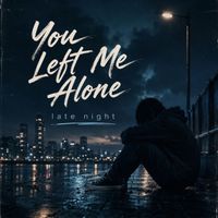 Late Night - You Left Me Alone