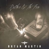 Bryan Martin - Rather Be The Fire