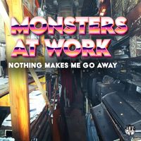 Monsters At Work - Nothing Makes Me Go Away (Original Mix)