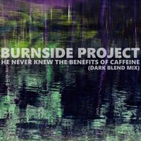 Burnside Project - He Never Knew The Benefits Of Caffeine (Dark Blend Mix)
