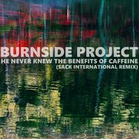 Burnside Project - He Never Knew The Benefits Of Caffeine (Sack International Remix)