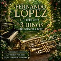 Fernando Lopez - Interpreta 3 Hinos De Louvores a Deus