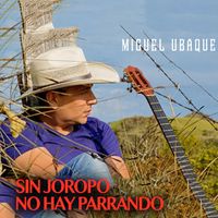 Miguel Ubaque - Sin Joropo No Hay Parrando