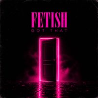 FETISH - Got That