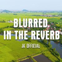 JK - BLURRED IN THE REVERB