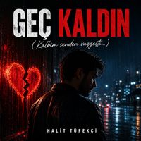 Halit Tüfekçi - GEÇ KALDIN