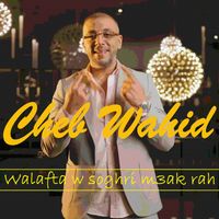 Cheb Wahid - Walafta w soghri m2ak rah