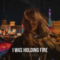 Dolphins - I Was Holding Fire
