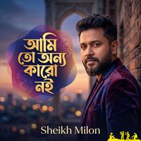 Sheikh Milon - Ami To Onno Karo Noi