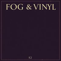 K2 - Fog & Vinyl