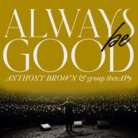 Anthony Brown & group therAPy - Always Be Good