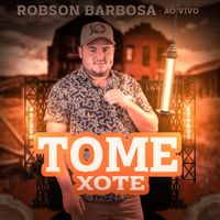 Robson Barbosa - Tome Xote (Ao Vivo)