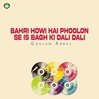 Ghulam Abbas - Bahri Howi Hai Phoolon Se Is Bagh Ki Dali Dali