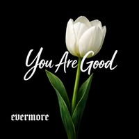 Evermore - You Are Good